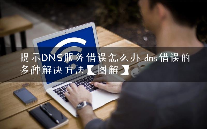 提示DNS服務(wù)錯(cuò)誤怎么辦 dns錯(cuò)誤的多種解決方法【圖解】