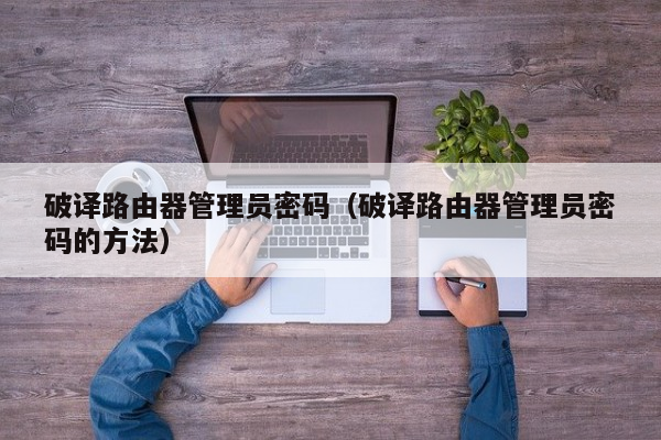 無(wú)線網(wǎng)管理密碼是多少_無(wú)線網(wǎng)管理員密碼是_無(wú)線密碼管理網(wǎng)址